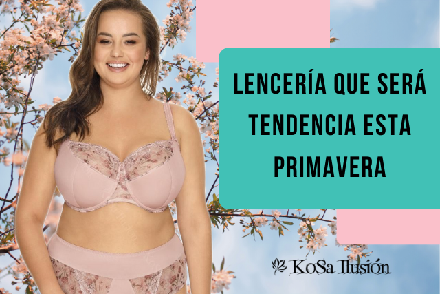 ¿Qué lencería será tendencia esta primavera? | Kosailusión tienda de lencería tallas grandes, bikinis, bañadores y asesoramiento de talla 